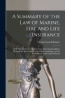 Image for A Summary of the Law of Marine, Fire and Life Insurance : With Practical Forms, Modern Cases and Computing Rules, Designed for the Guidance of Insurance Companies, and the Convenience of the Legal Pro