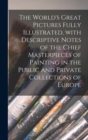 Image for The World&#39;s Great Pictures Fully Illustrated, With Descriptive Notes of the Chief Masterpieces of Painting in the Public and Private Collections of Europe [microform]