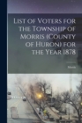Image for List of Voters for the Township of Morris (county of Huron) for the Year 1878 [microform]