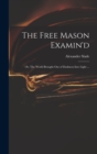 Image for The Free Mason Examin&#39;d; or, The World Brought out of Darkness Into Light ...
