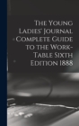 Image for The Young Ladies&#39; Journal Complete Guide to the Work-Table Sixth Edition 1888