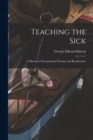 Image for Teaching the Sick; a Manual of Occupational Therapy and Reeducation