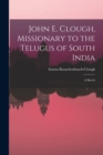 Image for John E. Clough, Missionary to the Telugus of South India : a Sketch