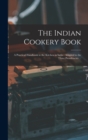 Image for The Indian Cookery Book : a Practical Handbook to the Kitchen in India: Adapted to the Three Presidencies ...