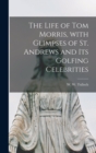 Image for The Life of Tom Morris, With Glimpses of St. Andrews and Its Golfing Celebrities