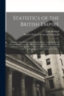 Image for Statistics of the British Empire : Mortality of the Metropolis: a Statistical View of the Number of Persons Reported to Have Died, of Each of More Than 100 Kinds of Disease, and Casualties, Within the