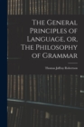 Image for The General Principles of Language, or, The Philosophy of Grammar