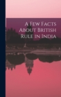 Image for A Few Facts About British Rule in India