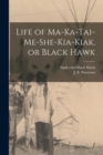 Image for Life of Ma-ka-tai-me-she-kia-kiak, or Black Hawk