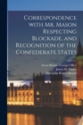 Image for Correspondence With Mr. Mason Respecting Blockade, and Recognition of the Confederate States