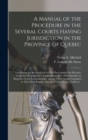 Image for A Manual of the Procedure in the Several Courts Having Jurisdiction in the Province of Quebec [microform] : Containing the Revised Code of Civil Procedure of the Province of Quebec Promulgated 1st Sep