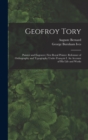 Image for Geofroy Tory : Painter and Engraver; First Royal Printer: Reformer of Orthography and Typography Under Franc¸ois I. An Account of His Life and Works