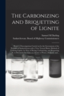 Image for The Carbonizing and Briquetting of Lignite [microform] : Report of Investigations Carried on by the Government of the Province of Saskatchewan With a View Toward Better Methods of Utilizing Lignite, b