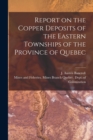 Image for Report on the Copper Deposits of the Eastern Townships of the Province of Quebec [microform]