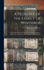 Image for A Pedigree of the Family of Winthrop : Lords of the Manor of Groton, County Suffolk, England; Afterwards of Boston and New London, in New England
