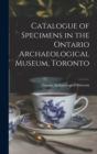 Image for Catalogue of Specimens in the Ontario Archaeological Museum, Toronto [microform]