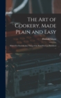 Image for The Art of Cookery, Made Plain and Easy : Which Far Exceeds Any Thing of the Kind Ever yet Published ...