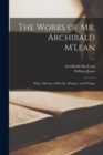 Image for The Works of Mr. Archibald M&#39;Lean : With a Memoir of His Life, Ministry, and Writings; v.1