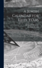 Image for A Jewish Calendar for Fifty Years [microform] : Containing Detailed Tables of the Sabbaths, New Moons, Festivals and Fasts, the Portions of the Law Proper to Them and the Corresponding Christian Dates