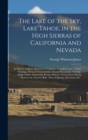 Image for The Lake of the Sky, Lake Tahoe, in the High Sierras of California and Nevada; Its History, Indians, Discovery by Fremont, Legendary Lore, Various Namings, Physical Characteristics, Glacial Phenomena,