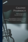 Image for Galenic Pharmacy : a Practical Handbook to the Processes of the British Pharmacopoeia Specially Designed as a Guide for the Student or Apprentice and Adapted as a Work of Reference for the Pharmacist 
