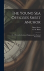 Image for The Young Sea Officer&#39;s Sheet Anchor; or, A Key to the Leading of Rigging, and to Practical Seamanship