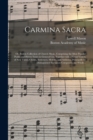 Image for Carmina Sacra : or, Boston Collection of Church Music, Comprising the Most Popular Psalm and Hymn Tunes in General Use, Together With a Great Variety of New Tunes, Chants, Sentences, Motetts, and Anth