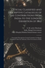 Image for Official Classified and Descriptive Catalogue of the Contributions From India to the London Exhibition of 1862 [electronic Resource]