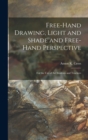 Image for Free-hand Drawing, Light and Shade and Free-hand Perspective : for the Use of Art Students and Teachers