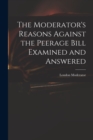 Image for The Moderator&#39;s Reasons Against the Peerage Bill Examined and Answered
