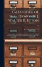 Image for Catalogue of the Library of J. Walter K. Eyton ...