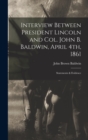 Image for Interview Between President Lincoln and Col. John B. Baldwin, April 4th, 1861