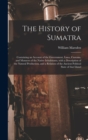 Image for The History of Sumatra : Containing an Account of the Government, Laws, Customs, and Manners of the Native Inhabitants, With a Description of the Natural Production, and a Relation of the Ancient Poli