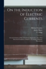 Image for On the Induction of Electric Currents; On the Evolution of Electricity From Magnetism; On a New Electrical Condition of Matter; On Arago&#39;s Magnetic Phenomena