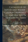 Image for Catalogue of Important Water-colour Drawings and Ancient &amp; Modern Pictures