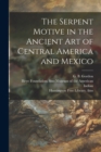 Image for The Serpent Motive in the Ancient Art of Central America and Mexico