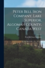 Image for Peter Bell Iron Company, Lake Superior, Algomah County, Canada West [microform]