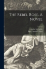 Image for The Rebel Rose. A Novel; 1