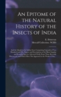 Image for An Epitome of the Natural History of the Insects of India : and the Islands in the Indian Seas: Comprising Upwards of Two Hundred and Fifty Figures and Descriptions of the Most Singular and Beautiful 