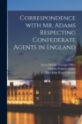 Image for Correspondence With Mr. Adams Respecting Confederate Agents in England