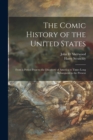 Image for The Comic History of the United States : From a Period Prior to the Discovery of America to Times Long Subsequent to the Present