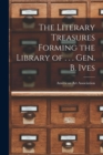 Image for The Literary Treasures Forming the Library of . . . Gen. B. Ives