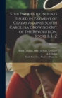 Image for Stub Entries to Indents Issued in Payment of Claims Against South Carolina Growing out of the Revolution. Books B, L-Z; bk.x, pt.2