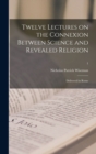 Image for Twelve Lectures on the Connexion Between Science and Revealed Religion