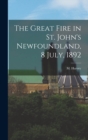 Image for The Great Fire in St. John&#39;s Newfoundland, 8 July, 1892 [microform]