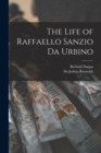 Image for The Life of Raffaello Sanzio Da Urbino