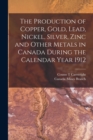Image for The Production of Copper, Gold, Lead, Nickel, Silver, Zinc and Other Metals in Canada During the Calendar Year 1912 [microform]
