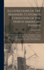 Image for Illustrations of the Manners, Customs &amp; Condition of the North American Indians [microform] : in a Series of Letters and Notes, Written During Eight Years of Travel and Adventure Among the Wildest and