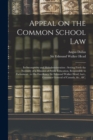 Image for Appeal on the Common School Law [microform] : Its Incongruity and Maladministration: Setting Forth the Necessity of a Minister of Public Education, Responsible to Parliament: to His Excellency Sir Edm