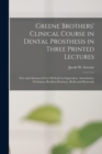 Image for Greene Brothers&#39; Clinical Course in Dental Prosthesis in Three Printed Lectures : New and Advanced-test Methods in Impression, Articulation, Occlusion, Roofless Dentures, Refits and Renewals